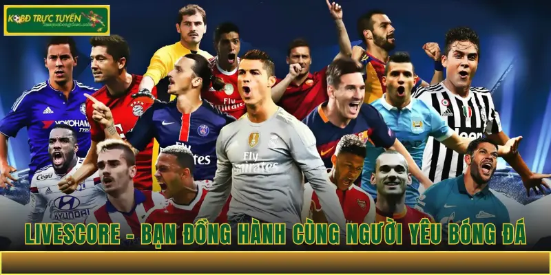 Livescore - Người Bạn Đồng Hành Cùng Người Yêu Bóng Đá