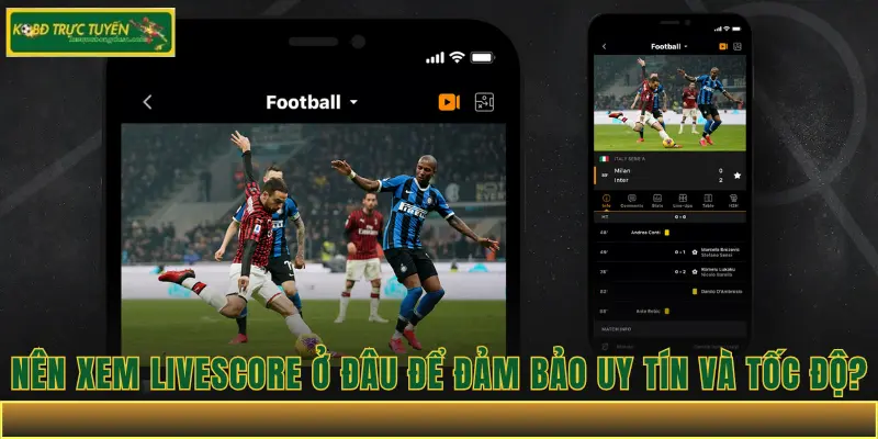 Nên Xem Livescore Ở Đâu Để Đảm Bảo Uy Tín Và Tốc Độ?