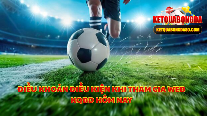 Điều Khoản Điều Kiện Khi Tham Gia Web KQBĐ Hôm Nay