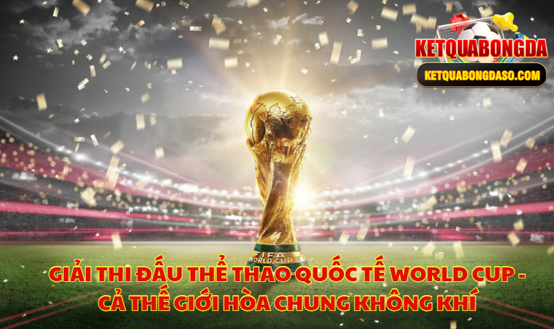 Giải Thi Đấu Thể Thao Quốc Tế World Cup - Cả Thế Giới Hòa Chung Không Khí