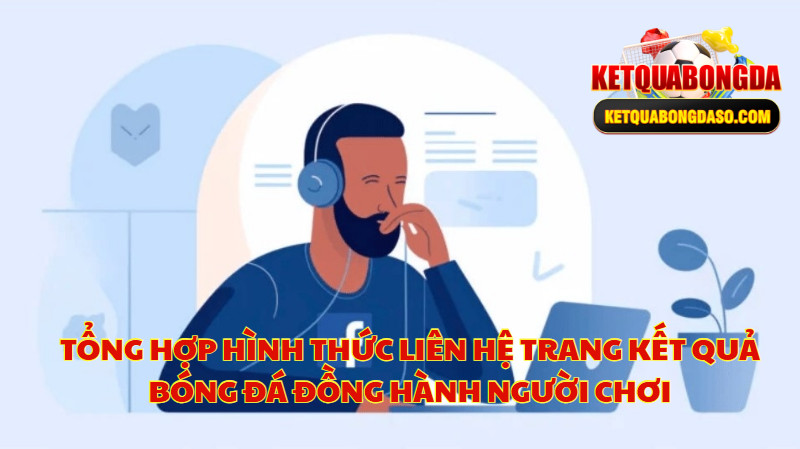 Tổng Hợp Hình Thức Liên Hệ Trang Kết Quả Bóng Đá Đồng Hành Người Chơi