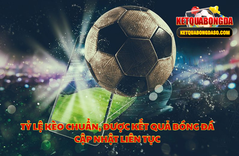 Tỷ Lệ Kèo Chuẩn, Được Kết Quả Bóng Đá Cập Nhật Liên Tục